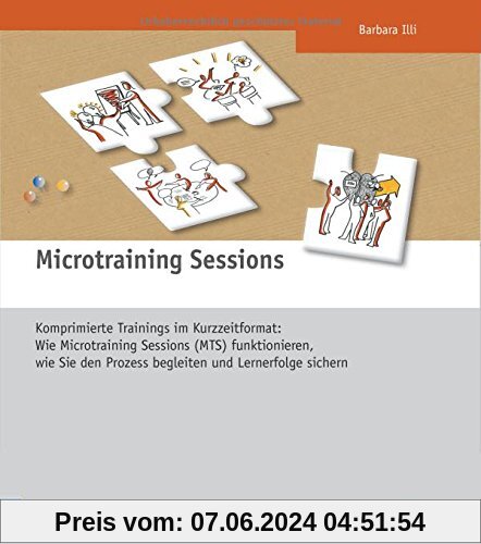 Microtraining Sessions. Komprimierte Trainings im Kurzzeitformat: Wie Microtraining Sessions (MTS) funktionieren, wie Sie den Prozess begleiten und Lernerfolge sichern